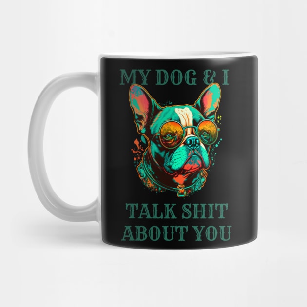 My Dog And I Talk Shit About You by T-signs